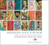 Mission San Xavier: A Story of Saints and Angels, Art and Artists / Una Historia de Santos y &Aacute;ngeles, Arte y Artistes