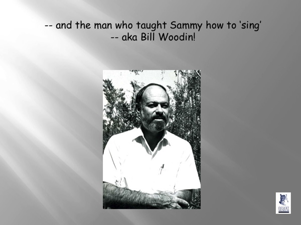 and the man who taught Sammy how to 'sing' - aka Bill Woodin